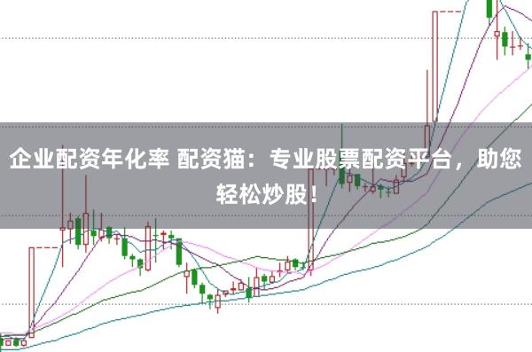 企业配资年化率 配资猫：专业股票配资平台，助您轻松炒股！