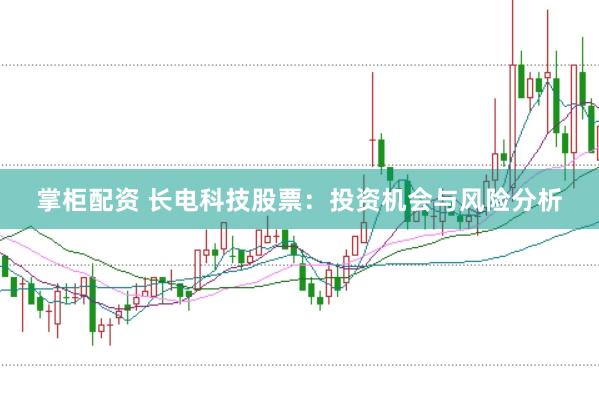 掌柜配资 长电科技股票:投资机会与风险分析