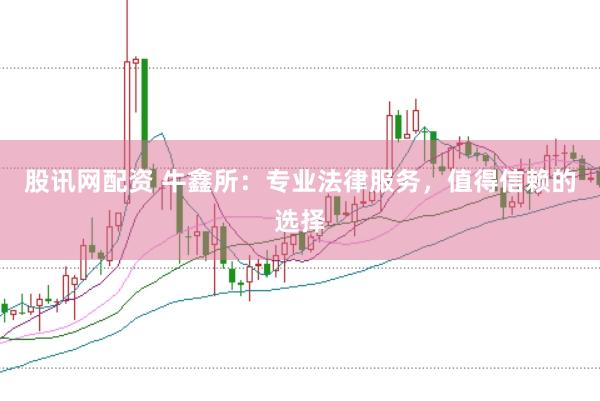 股讯网配资 牛鑫所:专业法律服务,值得信赖的选择
