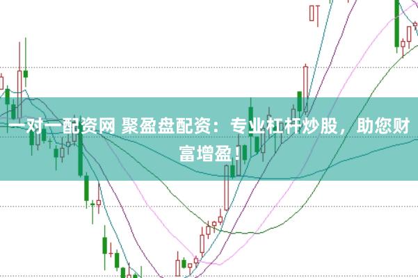 一对一配资网 聚盈盘配资：专业杠杆炒股，助您财富增盈！
