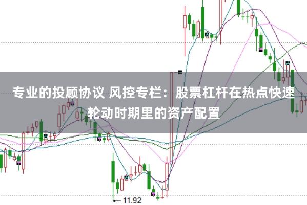 专业的投顾协议 风控专栏：股票杠杆在热点快速轮动时期里的资产配置