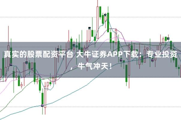 真实的股票配资平台 大牛证券APP下载:专业投资,牛气冲天!