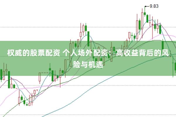 权威的股票配资 个人场外配资：高收益背后的风险与机遇