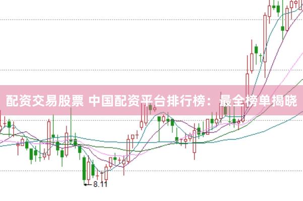 配资交易股票 中国配资平台排行榜：最全榜单揭晓