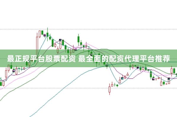 最正规平台股票配资 最全面的配资代理平台推荐