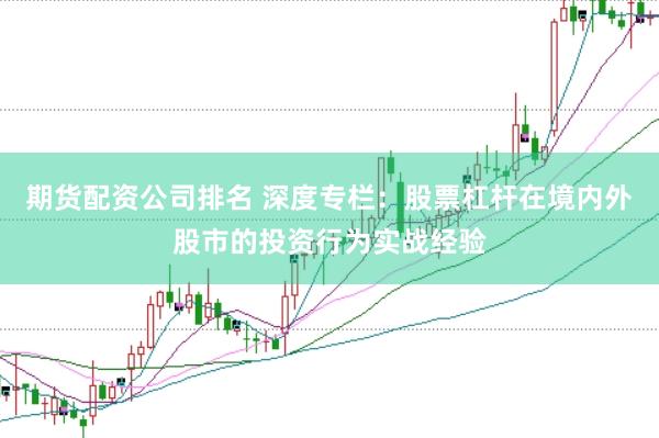 期货配资公司排名 深度专栏：股票杠杆在境内外股市的投资行为实战经验