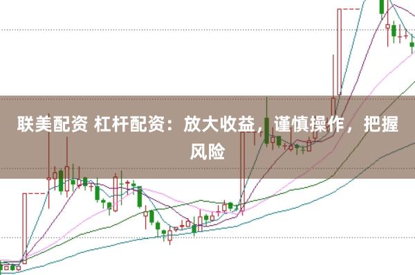 联美配资 杠杆配资：放大收益，谨慎操作，把握风险
